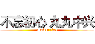 不忘初心 丸丸中兴 (attack on titan)