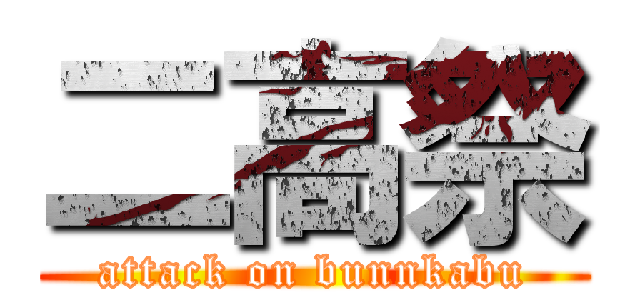 二高祭 (attack on bunnkabu)