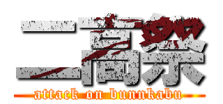 二高祭 (attack on bunnkabu)