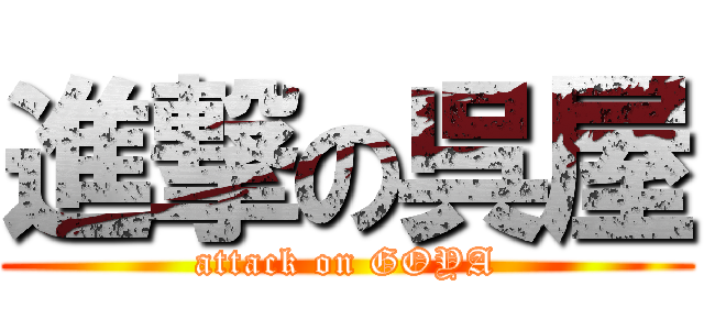 進撃の呉屋 (attack on GOYA)