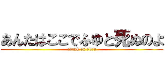 あんたはここでふゆと死ぬのよ (attack on titan)