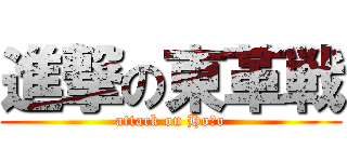 進撃の東革戦 (attack on Hoｍo)