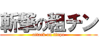 斬撃の粗チン (attack on tinpo)