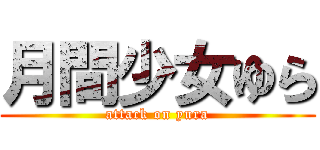 月間少女ゆら (attack on yura)