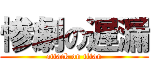 惨劇の遅漏 (attack on titan)