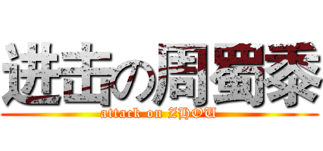 进击の周蜀黍 (attack on ZHOU)