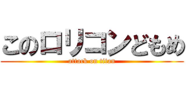 このロリコンどもめ (attack on titan)