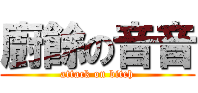 廚餘の音音 (attack on bitch)
