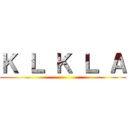 Ｋ Ｌ Ｋ Ｌ Ａ ()