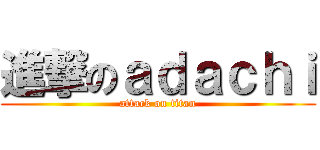 進撃のａｄａｃｈｉ (attack on titan)