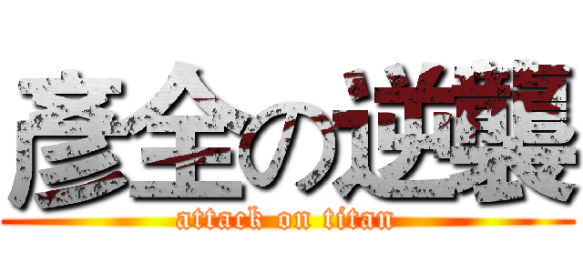 彥全の逆襲 (attack on titan)