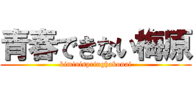 青春できない梅原 (kiminispringhakonai)