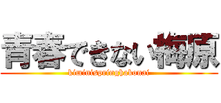 青春できない梅原 (kiminispringhakonai)