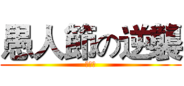 愚人節の逆襲 (深呼吸)