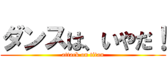 ダンスは、いやだ！ (attack on titan)