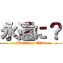 永遠に？ (attack on titan)