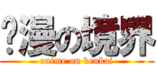 动漫の境界 (anime on kenkai)