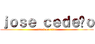 ｊｏｓｅ ｃｅｄｅñｏ (attack on titan)