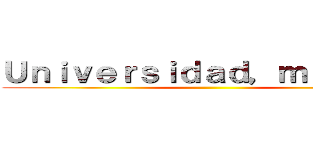 Ｕｎｉｖｅｒｓｉｄａｄ，ｍａｔａｒｅ ()