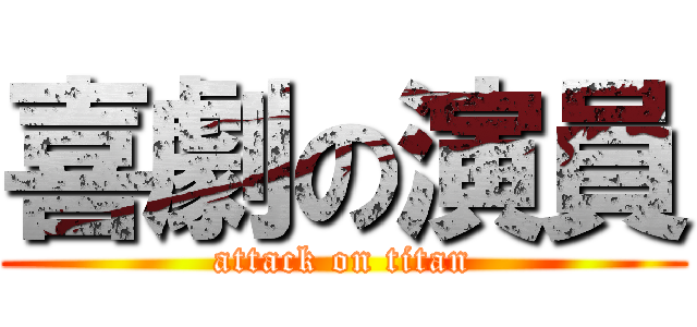 喜劇の演員 (attack on titan)