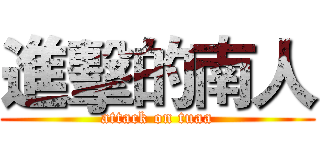 進擊的南人 (attack on tuaa)