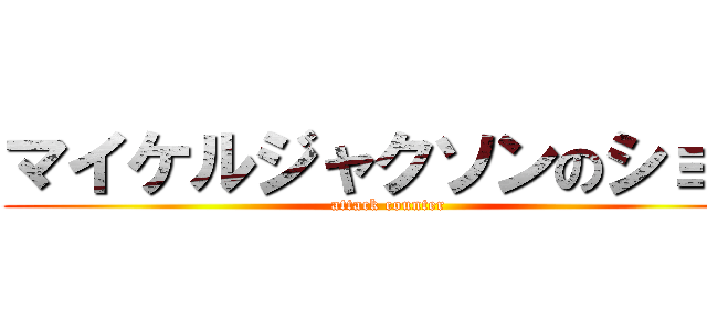 マイケルジャクソンのショー (attack counter)