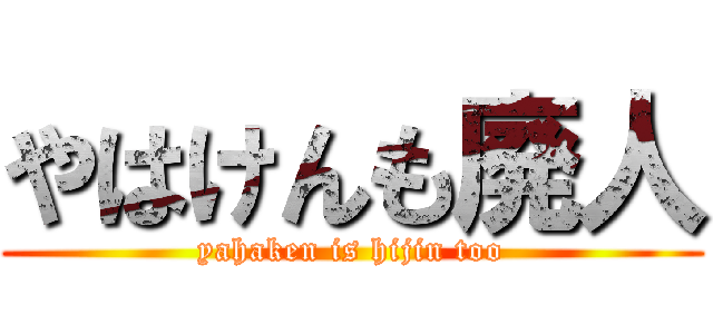 やはけんも廃人 (yahaken is hijin too)