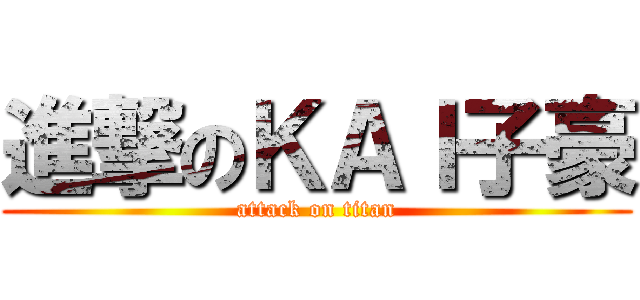 進撃のＫＡＩ子豪 (attack on titan)