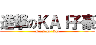 進撃のＫＡＩ子豪 (attack on titan)