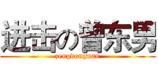 进击の曾东男 (zengdongnan)