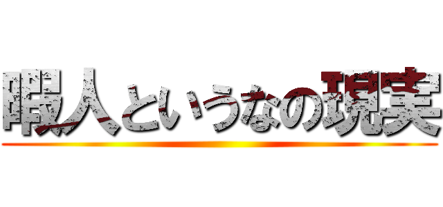 暇人というなの現実 ()
