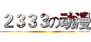 ２３３３の动漫 ()