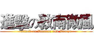 進擊の敦南微風 (attack on Dunnan and Breeze)