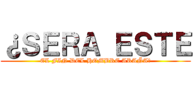 ¿ＳＥＲＡ ＥＳＴＥ (EL FIN DEL HOMBRE ARAÑA?)