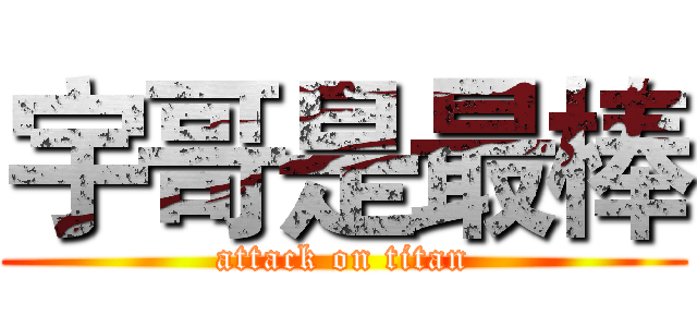 宇哥是最棒 (attack on titan)