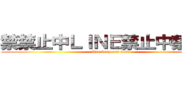 禁禁止中ＬＩＮＥ禁止中禁止中 (line keep out now)