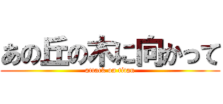 あの丘の木に向かって (attack on titan)