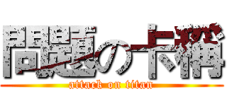 問題の卡稱 (attack on titan)