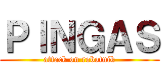 ＰＩＮＧＡＳ (attack on robotnik)