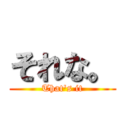 それな。 (That's it)