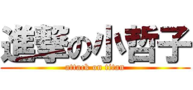 進撃の小哲子 (attack on titan)