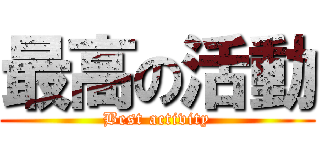 最高の活動 (Best activity)