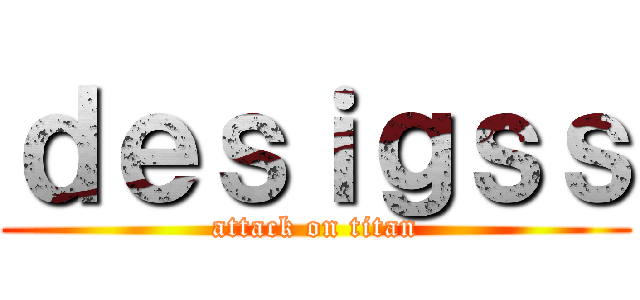 ｄｅｓｉｇｓｓ (attack on titan)