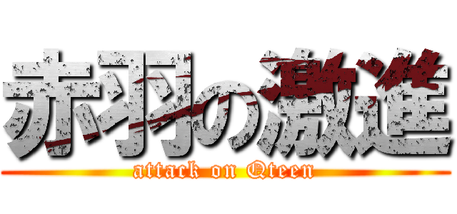 赤羽の激進 (attack on Qteen)