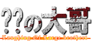 ㄏㄏの大哥 (Laughing Of Large brothert)
