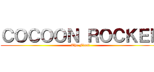 ＣＯＣＯＯＮ ＲＯＣＫＥＲ (The Final)
