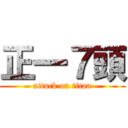 正一７頭 (attack on titan)