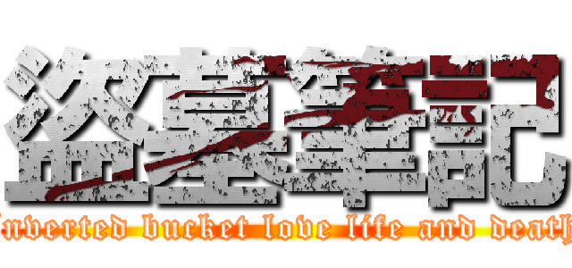 盜墓筆記 (Inverted bucket love life and death)