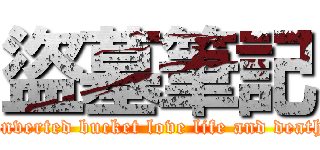 盜墓筆記 (Inverted bucket love life and death)