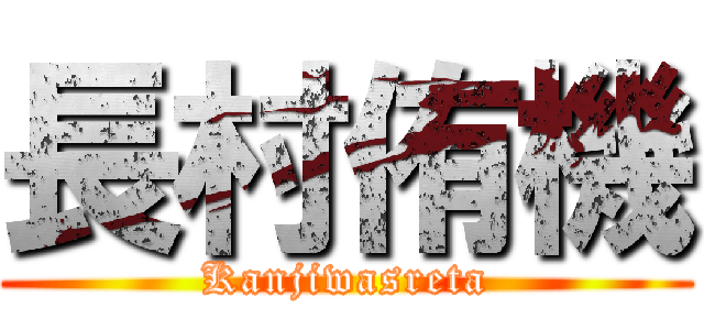長村侑機 (Kanjiwasreta)